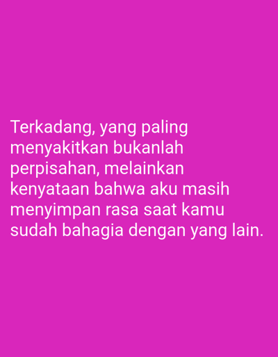 The image contains a pink background with white text. The text reads: "Terkadang, yang paling menyakitkan bukanlah perpisahan, melainkan kenyataan bahwa aku masih menyimpan rasa saat kamu sudah bahagia dengan yang lain." This translates to: "Sometimes, what hurts the most isn't separation, but the reality that I still hold feelings when you are already happy with someone else." There are no people, subjects, objects, actions, interactions, or environmental details to describe, other than the text and its background. The location in the city of Sugihwaras, Indonesia, is not present in the image.