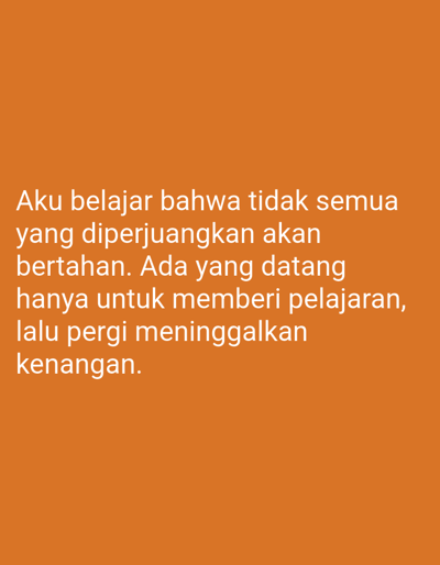 The image contains text on an orange background. The text is in white and reads: "Aku belajar bahwa tidak semua yang diperjuangkan akan bertahan. Ada yang datang hanya untuk memberi pelajaran, lalu pergi meninggalkan kenangan." This translates to: "I learned that not everything fought for will last. Some come only to give lessons, then leave memories." The image does not depict any location in Sugihwaras, Indonesia, nor does it contain any people, objects, actions, or interactions.