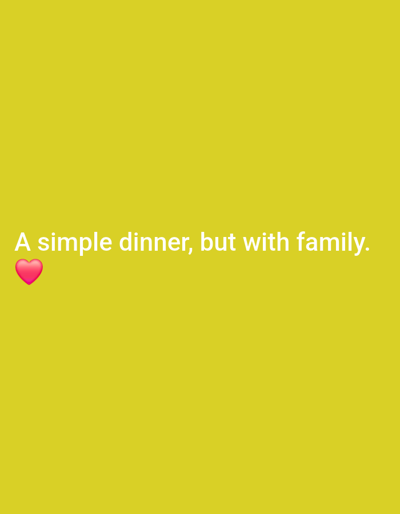 The image is a yellow background with white text that reads "A simple dinner, but with family." To the left of the text, there is a pink heart emoji. There is no information in the image to suggest a location in Dubossary, Moldova. The image does not contain any people, subjects, objects, actions, or interactions. The environment is a plain yellow background.