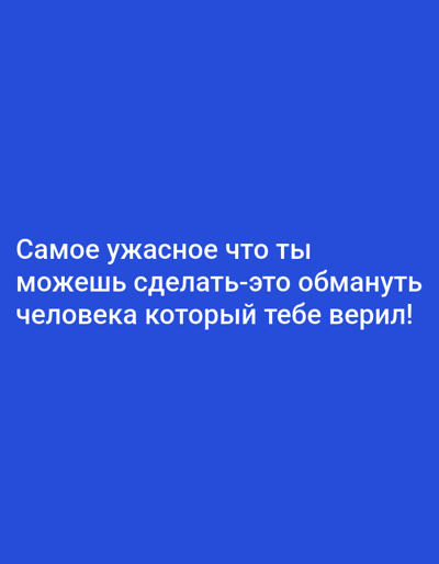 The image contains a blue background with white text. The text reads "Самое ужасное что ты можешь сделать-это обмануть человека который тебе верил!". This translates to "The most terrible thing you can do is to deceive a person who believed you!". There are no people, subjects, objects, actions, interactions, or environmental details present in the image. It is a purely textual image with no connection to any specific location.