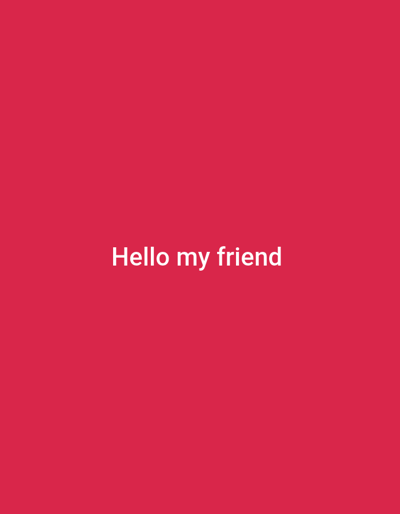 The image displays a solid red background with white text centered on it. The text reads "Hello my friend". There are no people, objects, or environmental details visible in the image, and therefore, no information can be provided about its location in Теңги, Kyrgyzstan.