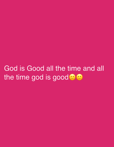This media file is a short video with a plain, solid pink background. White text is overlaid on the background, reading "God is Good all the time and all the time god is good". Two yellow smiley face emojis are present at the end of the text. No people, objects, or discernible setting are visible. The activity taking place is simply the display of text and emojis against the colored background. There are no details regarding time of day, weather, or location cues, beyond the provided context of Quezon City, Philippines, which is not visually represented in the media itself. The emotion conveyed by the text and emojis is one of positivity and affirmation.