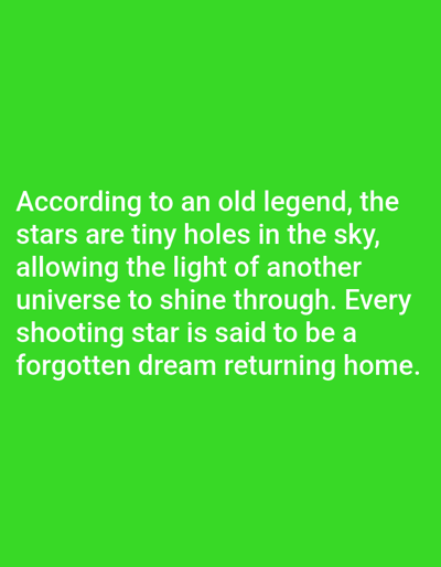 The image contains text on a bright green background. The text reads: "According to an old legend, the stars are tiny holes in the sky, allowing the light of another universe to shine through. Every shooting star is said to be a forgotten dream returning home." There are no people, subjects, objects, actions, interactions, or environmental elements from the city of Kashgar City, China depicted in this image.