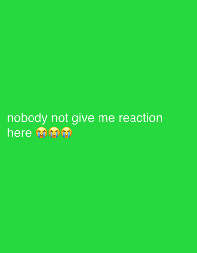 A green background with white text reads "nobody not give me reaction here" followed by three crying face emojis.