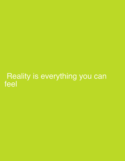 The image is a plain, bright green background with white text. The text reads, "Reality is everything you can feel." There are no people, objects, or discernible scene or setting. No activity or event is taking place. There are no details regarding time of day, weather, or location cues, and no emotions are conveyed by the image itself. The text is the sole element of interest.
