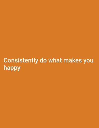 The image shows a solid orange background with the motivational text "Consistently do what makes you happy" centered towards the bottom. The text is written in a simple, sans-serif font and is white in color, contrasting well with the orange background. The overall image is simple and clean, with a focus on the text and its message.