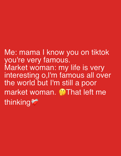 The image features text on a red background. The text describes a conversation where someone tells a market woman she is famous on TikTok. The market woman responds that her life is interesting and she's famous worldwide, yet remains a poor market woman. The text ends with "That left me thinking" accompanied by a thinking face emoji and a heart wrapped in a bandage emoji. The overall tone suggests reflection on fame and wealth disparity.