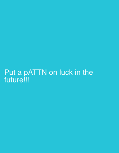 The image displays a plain, solid teal blue background. Centered slightly towards the bottom-left is white text. No people, objects, or specific scenes are depicted beyond the text and background color. There is no discernible activity or event taking place, nor any cues for time of day, weather, or emotions. The text reads: "Put a pATTN on luck in the future!!!". The word "pATTN" is notably capitalized with a lowercase 'p' and uppercase 'ATTN', suggesting a play on words, possibly combining "pattern" and "attention," or a unique spelling of "attention." The text is a sans-serif font. The image itself offers no visual context for the location of Krasnoyar, Russia.