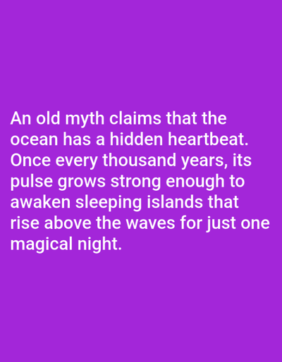The image is a purple background with white text. The text reads: "An old myth claims that the ocean has a hidden heartbeat. Once every thousand years, its pulse grows strong enough to awaken sleeping islands that rise above the waves for just one magical night." There are no people, subjects, objects, actions, interactions, or environmental elements depicted in the image other than the text itself. The location of Aksu City, China is not relevant to the content of this image.