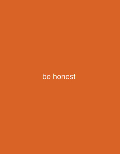 A minimalist image features the phrase "be honest" in white text against a solid, vibrant orange background. The text is centered horizontally and located in the lower half of the frame. There are no other discernible objects, people, or environmental details present in the image.