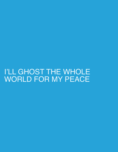 The image displays white, sans-serif text, left-aligned in the lower-left quadrant, against a uniform, solid blue background. The text reads: "I'LL GHOST THE WHOLE WORLD FOR MY PEACE". No individuals, specific objects beyond the text, actions, or interactions are present. The environment consists solely of the blue background. The visual content provides no discernible information regarding a specific geographical location, preventing identification of a location within Saint-Cyr-l'École, France, or elsewhere.