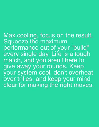 The image displays a teal background with white text. The text reads: "Max cooling, focus on the result. Squeeze the maximum performance out of your "build" every single day. Life is a tough match, and you aren't here to give away your rounds. Keep your system cool, don't overheat over trifles, and keep your mind clear for making the right moves." There is no information in the image that indicates a location in Pobiedziska, Poland, or any other city.