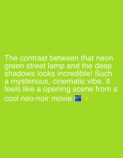 The image features text on a bright green background. The text reads: "The contrast between that neon green street lamp and the deep shadows looks incredible! Such a mysterious, cinematic vibe. It feels like an opening scene from a cool neo-noir movie." The text is white and centered on the screen. There is also a small emoji of a city skyline at night with stars, and another emoji of sparkling stars, located to the right of the last line of text. The image does not depict Riverview, United States of America or any specific location.