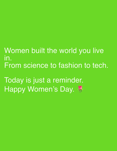 The image is a digital graphic featuring white sans-serif text against a solid, bright lime green background. The text reads: "Women built the world you live in. From science to fashion to tech. Today is just a reminder. Happy Women's Day. 🌷". A pink tulip emoji follows the last sentence. No individuals, physical objects, or environmental elements are depicted. The image does not provide any visual information regarding a specific physical location such as Manolsko Konare, Bulgaria, or any other geographic area; it is a static, digitally rendered message.