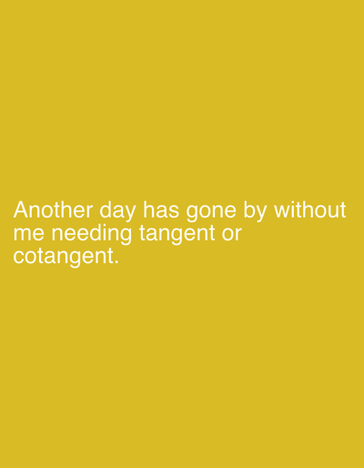 A yellow background displays white text that reads "Another day has gone by without me needing tangent or cotangent." The text is centered horizontally and occupies the lower third of the image. No location information is available.
