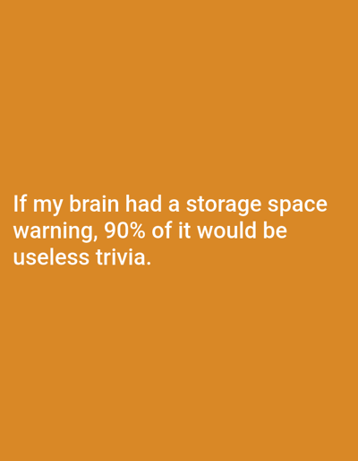 The image displays white text on an orange background. The text reads: "If my brain had a storage space warning, 90% of it would be useless trivia." There is no identifiable location in the city of Gorno Sahrane, Bulgaria, or any people, subjects, objects, or actions in the image.