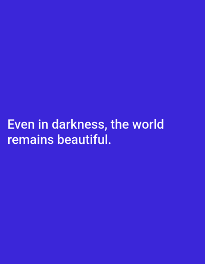 The image displays a solid royal blue background with two lines of white text. The text reads "Even in darkness, the world" on the first line and "remains beautiful." on the second line. There are no people, objects, actions, or interactions depicted in the image. The location of Korzhevo, Moldova, is not present in the image.