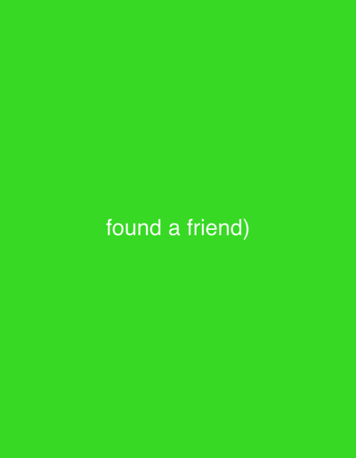 The image displays a solid lime green background. Centered horizontally and slightly above the vertical midpoint, white sans-serif text reads "found a friend)". There are no discernible people, subjects, objects, actions, interactions, or environmental elements depicted within the image frame. The scene is situated in Tatariv, Ukraine.