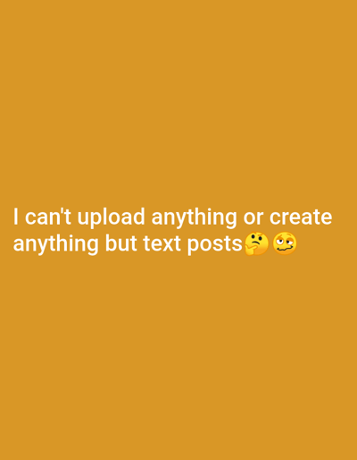 The image displays a solid orange background with white text. The text states, "I can't upload anything or create anything but text posts 🤔🤨". There is no indication of Tulsa, United States of America in the image.