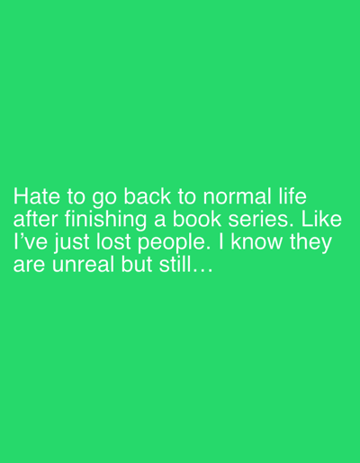 The image is a solid green background with white text that reads: "Hate to go back to normal life after finishing a book series. Like I've just lost people. I know they are unreal but still..." The image does not contain any information about Kőröshegy, Hungary.