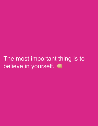 The image contains white text on a pink background. The text reads "The most important thing is to believe in yourself." with a fist emoji to the right of the word "yourself". There are no people, objects, or environmental details present in the image, nor is there any information that would allow for its location in Nalazar, Uzbekistan to be identified.
