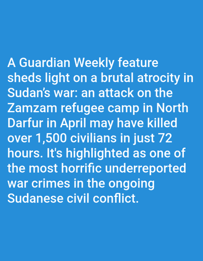 The image displays white sans-serif text centered on a solid, uniform blue background. No individuals, objects, or actions are visually depicted within the frame beyond the text itself. The text, serving as the sole subject, details a "Guardian Weekly feature" concerning an "atrocity in Sudan's war," specifically an attack on the "Zamzam refugee camp in North Darfur in April" that "may have killed over 1,500 civilians in just 72 hours." The text further identifies this event as "one of the most horrific underreported war crimes in the ongoing Sudanese civil conflict." The environment is abstract, consisting solely of the blue background. This digital graphic is presented in the context of Kundasang, Malaysia.