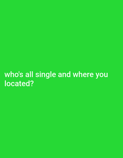The image is a solid green background with white text at the bottom that reads "who's all single and where you located?". It does not contain any information related to Clarksville, United States, or any specific location. There are no people, subjects, objects, actions, or interactions visible in the image.