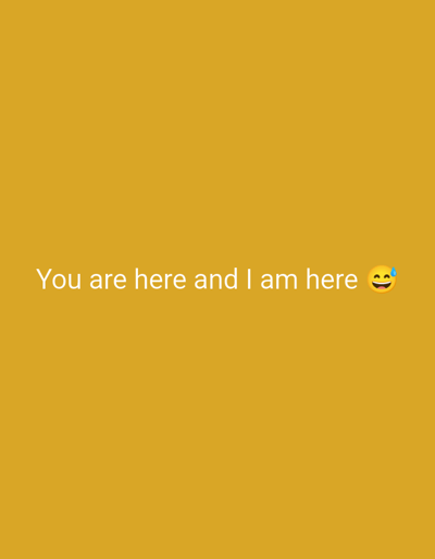 A horizontal image features white text on a yellow background that reads "You are here and I am here" followed by a smiling face with sweat emoji. The text is centered in the lower half of the image. The background is a solid, uniform yellow color.
