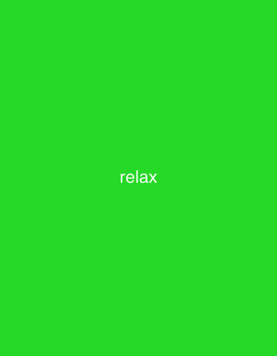 The media file is a vertically oriented, static image with a bright green background. Centered in the lower portion of the image, the word "relax" is displayed in white, sans-serif capital letters. The word is legible and stands out against the vibrant green backdrop. There are no other subjects, objects, or discernible scene elements present in the image. The activity, if any, is implied by the text itself, suggesting a state of relaxation. The time of day, weather, and specific location cues are not discernible from the image. The overall emotion evoked is one of calmness and simplicity, reinforced by the color and the single word.