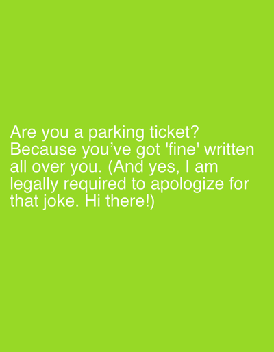 The image is a photograph of a bright lime green background with white text. The text reads: "Are you a parking ticket? Because you've got 'fine' written all over you. (And yes, I am legally required to apologize for that joke. Hi there!)" There are no people, subjects, objects, or actions visible in the image other than the text. The image is not from Zlatar, Bulgaria.
