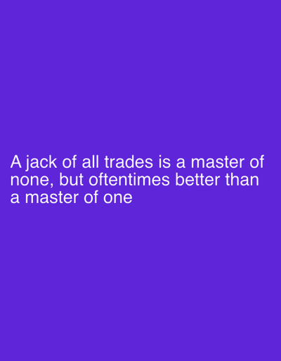This is a static digital image displaying white, sans-serif text against a solid purple background. The text reads: "A jack of all trades is a master of none, but oftentimes better than a master of one." The text is aligned to the left and occupies the lower central portion of the frame. There are no individuals, animate subjects, distinct objects, specific actions, or interactions depicted. The visual environment consists solely of the uniform purple coloration and the superimposed text. This scene is located in the city of Naperville, United States.