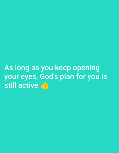 This digital graphic, located in Festac Town, Nigeria, displays white text against a solid teal background. The text, positioned in the upper-middle section and centrally aligned, reads: "As long as you keep opening your eyes, God's plan for you is still active". Immediately following the word "active" is a yellow thumbs-up emoji (👍). No other discernible subjects, objects, people, or environmental features are present within the frame.