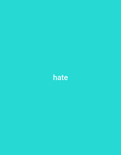 The image displays the word "hate" written in white, sans-serif font against a solid teal background. The text is centered both horizontally and vertically within the frame. The scene is a minimalist graphic design. There are no people, objects, or environmental details other than the text and background. The location is unknown.