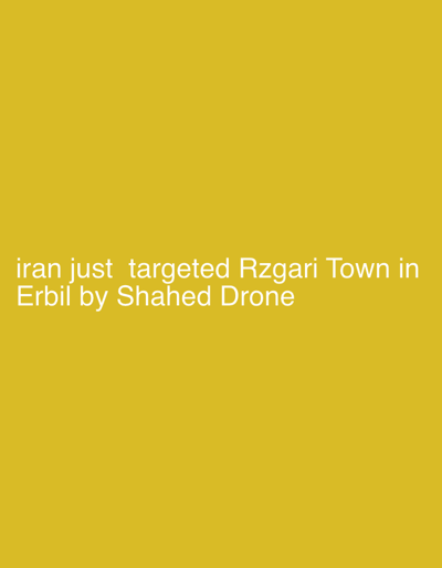 The image displays white text superimposed on a solid mustard yellow background. The text reads: "iran just targeted Rzgari Town in Erbil by Shahed Drone". The image itself contains no visual depiction of people, subjects, objects, actions, interactions, or environmental features. The text explicitly refers to Rzgari Town in Erbil, Iraq, not the city of Sulaymaniyah.