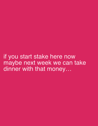 The image displays white, sans-serif text against a solid magenta background. The text is positioned in the lower-left quadrant and reads: "if you start stake here now maybe next week we can take dinner with that money..." No other visual elements, figures, or objects are present within the frame. This scene is located in Blankenberge, Belgium.