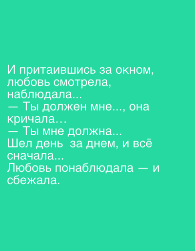 The image displays a turquoise background with white Russian text. The text appears to be a poem or prose, centered on the screen. The first line reads "И притаившись за окном," followed by "любовь смотрела, наблюдала..." and then "— Ты должен мне...., она кричала...". The next stanza begins with "— Ты мне должна..." and continues with "Шел день за днем, и всё сначала...". The final lines are "Любовь понаблюдала — и сбежала.". The image contains no geographical information pertaining to Gorki Leninskiye, Russia.