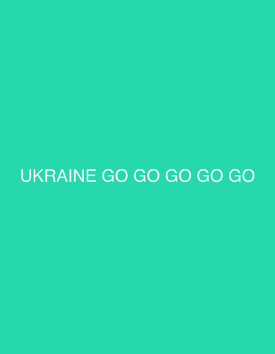 A bright, teal-colored background fills the frame. White text, centered horizontally and near the bottom of the image, reads "UKRAINE GO GO GO GO GO".