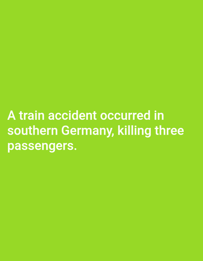 The image displays a solid lime green background. Centered on the lower half of the image, white sans-serif text is present, reading: "A train accident occurred in southern Germany, killing three passengers." The image itself does not depict a physical scene, people, subjects, objects, actions, interactions, or an environment. Therefore, no location in Venecia, Costa Rica, is depicted or implied by the visual content of this image.