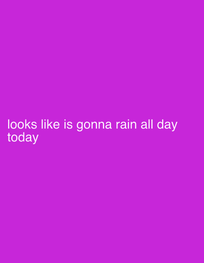 The image shows white text on a solid purple background. The text reads, "looks like is gonna rain all day today." There are no people, objects, or environmental details visible in the image. The location in the city of Jere South, Nigeria, is not discernible from the image.