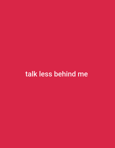 The image contains white text on a red background. The text reads "talk less behind me". The image does not contain any discernible information about Yandev, Nigeria, nor does it depict any specific scene or subjects.