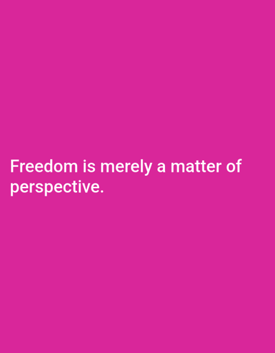 The image is a plain, bright pink background with white text that reads "Freedom is merely a matter of perspective." The text is centered horizontally and occupies the lower third of the image. There are no other objects, people, or environmental features present in the image. It is impossible to determine the location of the image in Korzhevo, Moldova, as the image contains no geographical or contextual information.