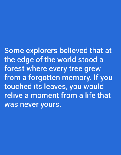 A quote is displayed in white text against a solid blue background. The text reads: "Some explorers believed that at the edge of the world stood a forest where every tree grew from a forgotten memory. If you touched its leaves, you would relive a moment from a life that was never yours." There are no people, objects, or environmental features depicted in the image. The location in Kashgar City, China, is not relevant to the content of the image.