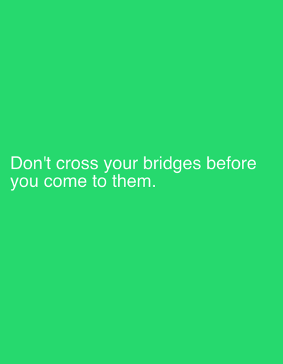 The image displays white text on a solid bright green background. The text reads: "Don't cross your bridges before you come to them." There are no people, objects, or environmental elements present in the image, and no connection to Smyadovo, Bulgaria can be inferred.