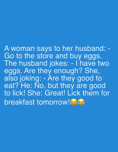 The image is a solid blue background with white text that appears to be a joke. The text reads: "A woman says to her husband: - Go to the store and buy eggs. The husband jokes: - I have two eggs. Are they enough? She, also joking: - Are they good to eat? He: No, but they are good to lick! She: Great! Lick them for breakfast tomorrow! 😂". There are two laughing emojis at the end of the text. The image does not contain any elements that would allow for a description of a location in Gornik, Bulgaria.