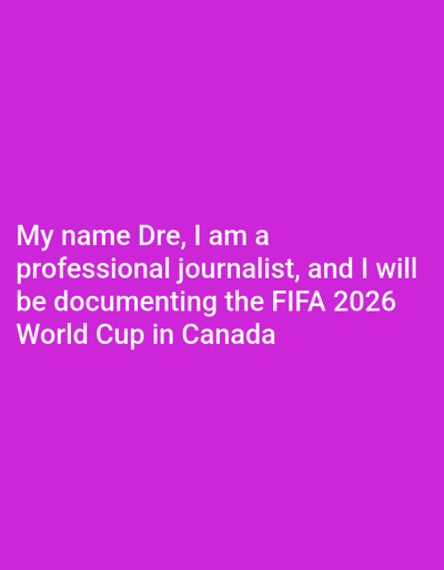 The image is a photograph with a solid purple background. White text is superimposed on the image. The text reads: "My name Dre, I am a professional journalist, and I will be documenting the FIFA 2026 World Cup in Canada". There are no people, objects, or environmental details visible in the image. The location of Pickering, Canada, is not present in the image.