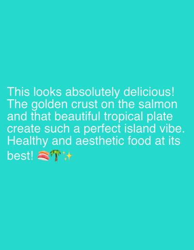 A white text overlay on a teal background reads: "This looks absolutely delicious! The golden crust on the salmon and that beautiful tropical plate create such a perfect island vibe. Healthy and aesthetic food at its best! 🍣 🌴 ✨". The emojis depicted are sushi, a palm tree, and sparkles. The location is not specified in the image.