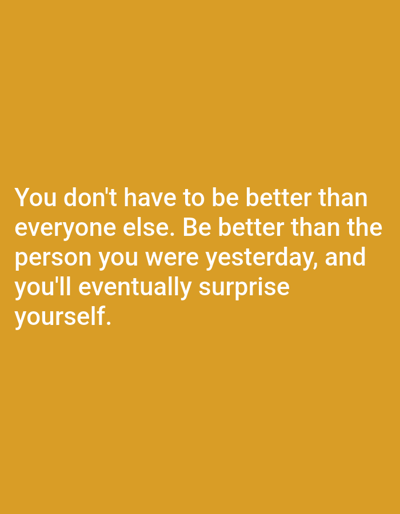 The image is a close-up, eye-level shot of a motivational quote displayed in white text against a solid, deep orange background. The text is centered in the frame and is presented in a sans-serif font. The quote reads: "You don't have to be better than everyone else. Be better than the person you were yesterday, and you'll eventually surprise yourself." There are no other objects, people, or environmental features visible in the image. The location in the city of Dogon Dinia, Nigeria, is not depicted or implied in this image.