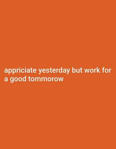 The image is a plain orange background with white text. The text reads "appreciate yesterday but work for a good tommorow". There is no identifiable information related to Haveli Jhangranwali, Pakistan, or any people, subjects, objects, actions, or interactions.