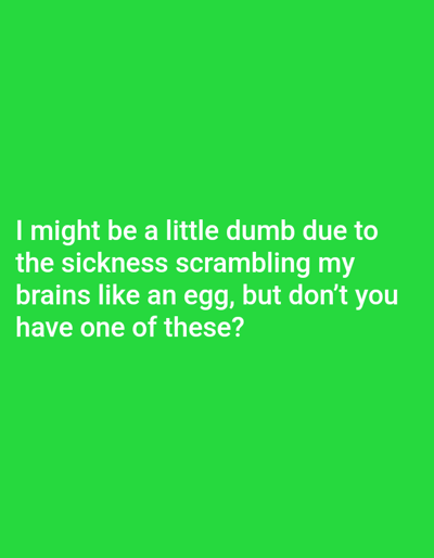The image contains text that reads, "I might be a little dumb due to the sickness scrambling my brains like an egg, but don't you have one of these?". The coordinates provided correspond to a location in Pitt Meadows, Canada. There is no visual depiction of Pitt Meadows in the image. The image is a digital composition.