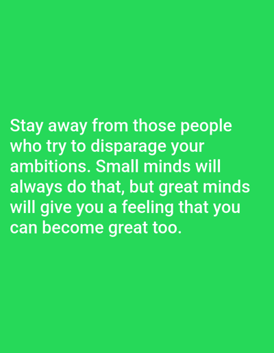 The image is a quote on a bright green background. The quote reads, "Stay away from those people who try to disparage your ambitions. Small minds will always do that, but great minds will give you a feeling that you can become great too." There are no people, objects, or environmental details visible in the image. Therefore, it is not possible to provide any information about the location in Dogon Dinia, Nigeria, or any other details about the scene.